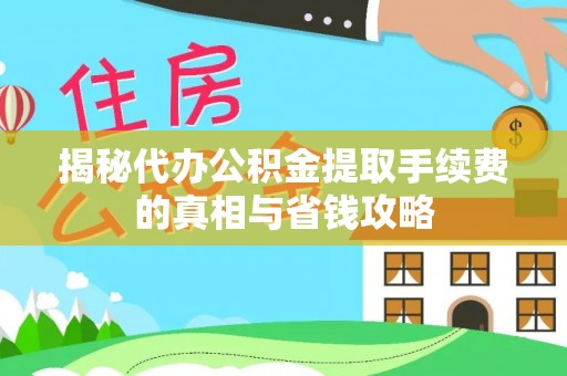 德州揭秘代办公积金提取手续费的真相与省钱攻略