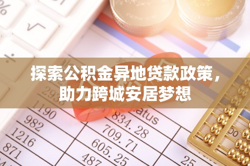 德州探索公积金异地贷款政策，助力跨城安居梦想