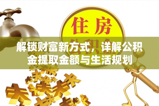 德州解锁财富新方式，详解公积金提取金额与生活规划