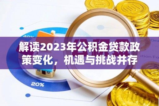 德州解读2023年公积金贷款政策变化，机遇与挑战并存
