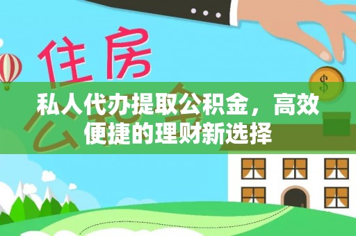 德州私人代办提取公积金，高效便捷的理财新选择