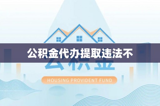 德州公积金代办提取违法不