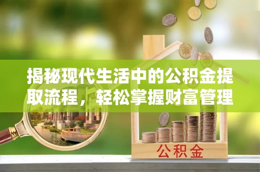 德州揭秘现代生活中的公积金提取流程，轻松掌握财富管理新技能