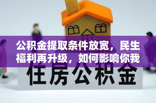 德州公积金提取条件放宽，民生福利再升级，如何影响你我生活？