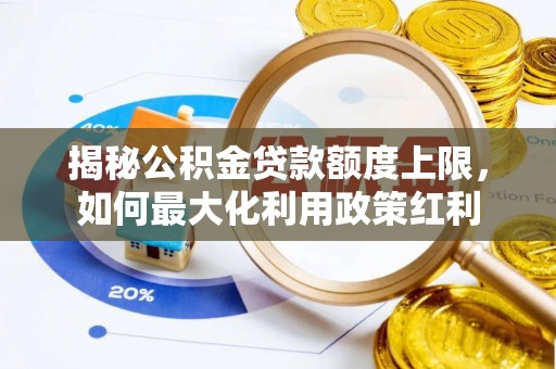 德州揭秘公积金贷款额度上限，如何最大化利用政策红利