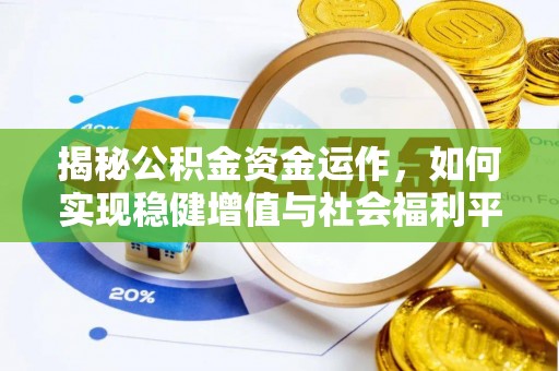 德州揭秘公积金资金运作，如何实现稳健增值与社会福利平衡