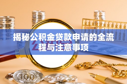德州揭秘公积金贷款申请的全流程与注意事项