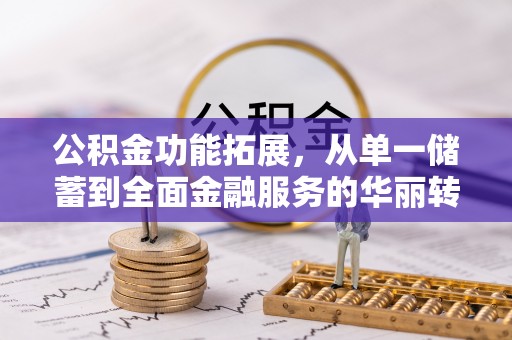 德州公积金功能拓展，从单一储蓄到全面金融服务的华丽转身