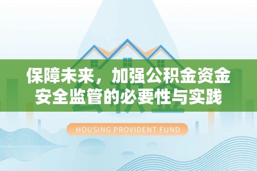 德州保障未来，加强公积金资金安全监管的必要性与实践