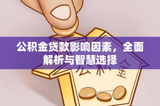 德州公积金贷款影响因素，全面解析与智慧选择