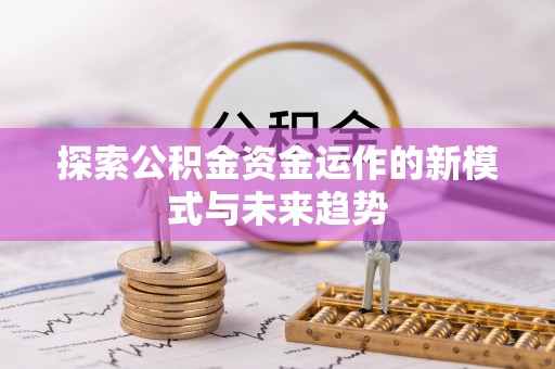 德州探索公积金资金运作的新模式与未来趋势