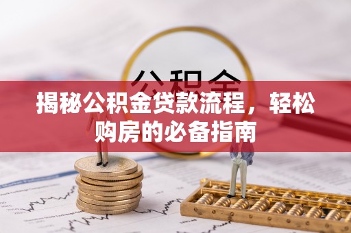 德州揭秘公积金贷款流程，轻松购房的必备指南