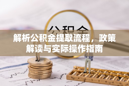 德州解析公积金提取流程，政策解读与实际操作指南