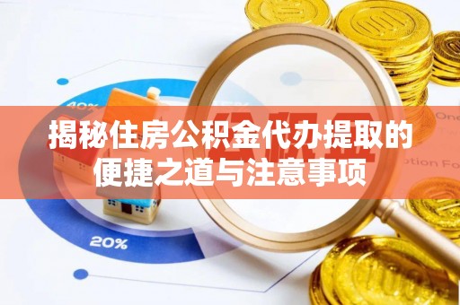 德州揭秘住房公积金代办提取的便捷之道与注意事项