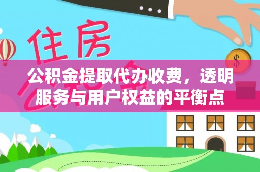德州公积金提取代办收费，透明服务与用户权益的平衡点