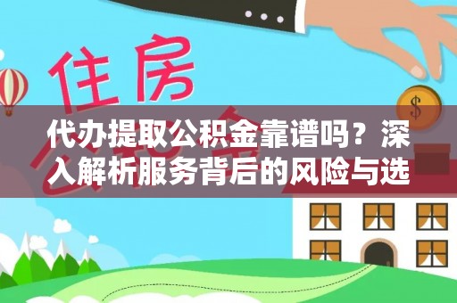 德州代办提取公积金靠谱吗？深入解析服务背后的风险与选择