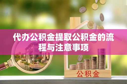 德州代办公积金提取公积金的流程与注意事项