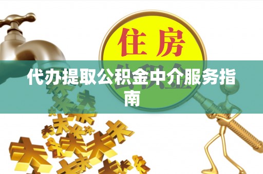 德州代办提取公积金中介服务指南