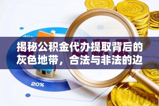 德州揭秘公积金代办提取背后的灰色地带，合法与非法的边界