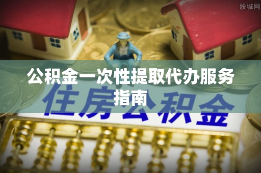 德州公积金一次性提取代办服务指南