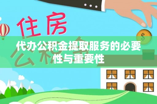 德州代办公积金提取服务的必要性与重要性