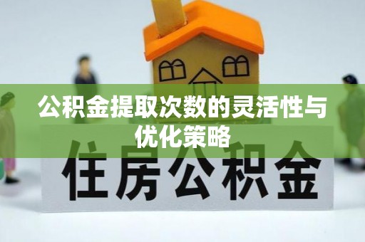 德州公积金提取次数的灵活性与优化策略