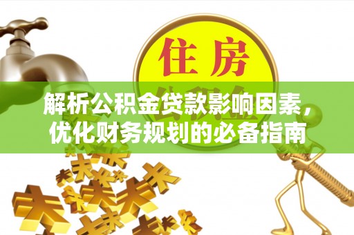 德州解析公积金贷款影响因素，优化财务规划的必备指南