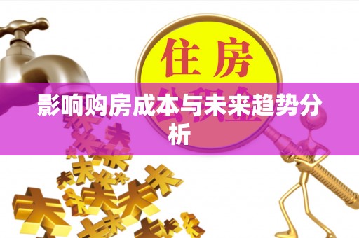 德州影响购房成本与未来趋势分析