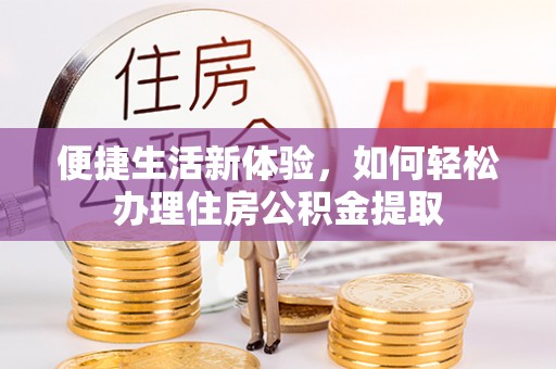 德州便捷生活新体验，如何轻松办理住房公积金提取