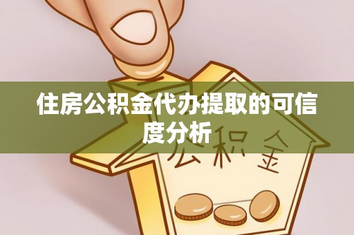 德州住房公积金代办提取的可信度分析