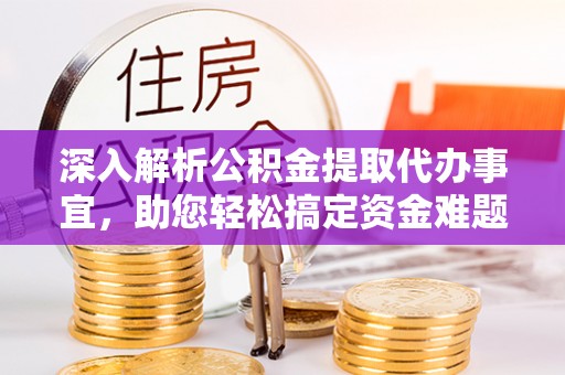 德州深入解析公积金提取代办事宜，助您轻松搞定资金难题