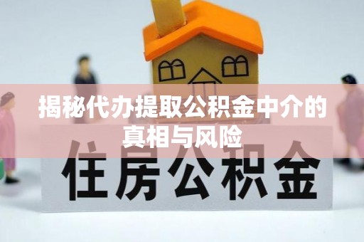 德州揭秘代办提取公积金中介的真相与风险