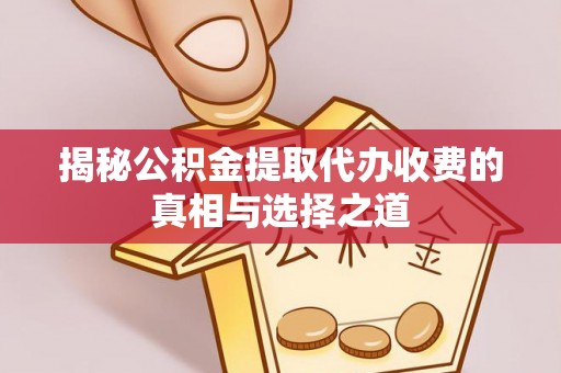 德州揭秘公积金提取代办收费的真相与选择之道