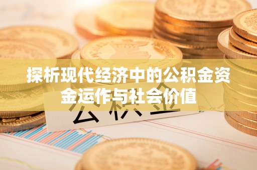 德州探析现代经济中的公积金资金运作与社会价值