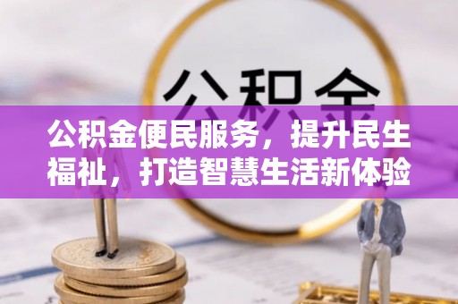 德州公积金便民服务，提升民生福祉，打造智慧生活新体验