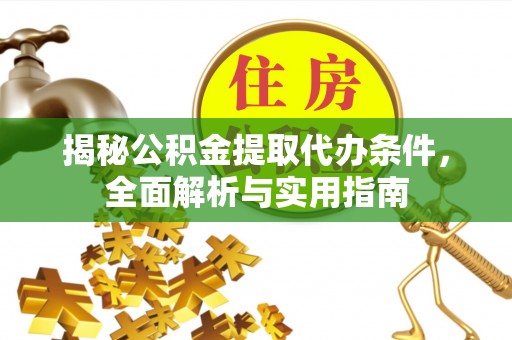 德州揭秘公积金提取代办条件，全面解析与实用指南