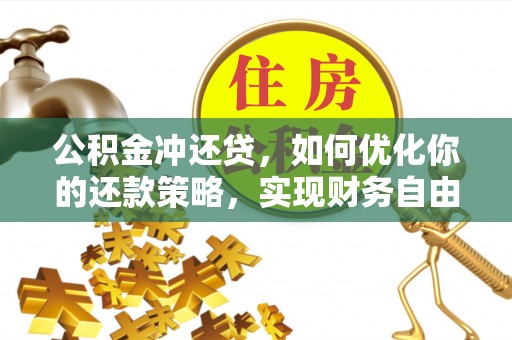 德州公积金冲还贷，如何优化你的还款策略，实现财务自由？