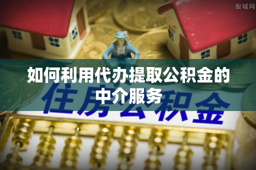 德州如何利用代办提取公积金的中介服务