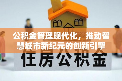 德州公积金管理现代化，推动智慧城市新纪元的创新引擎