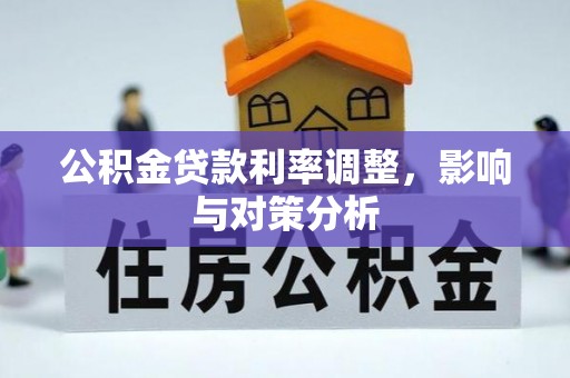 德州公积金贷款利率调整，影响与对策分析