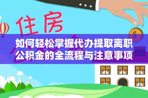 德州如何轻松掌握代办提取离职公积金的全流程与注意事项