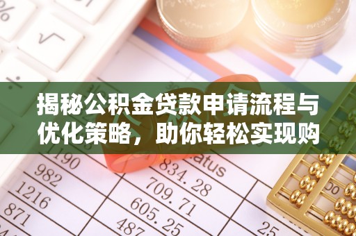 德州揭秘公积金贷款申请流程与优化策略，助你轻松实现购房梦想