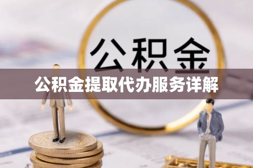 德州公积金提取代办服务详解