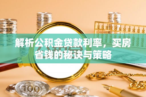 德州解析公积金贷款利率，买房省钱的秘诀与策略