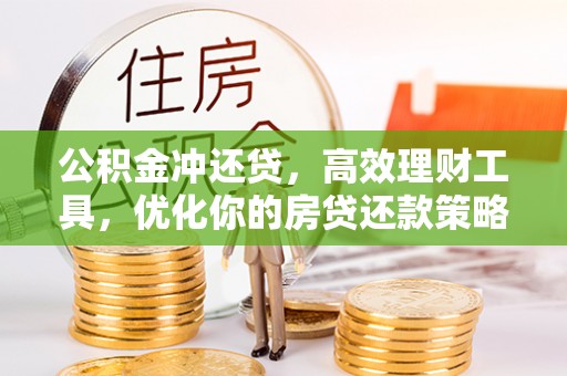 德州公积金冲还贷，高效理财工具，优化你的房贷还款策略