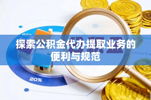 德州探索公积金代办提取业务的便利与规范