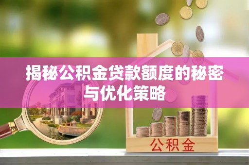 德州揭秘公积金贷款额度的秘密与优化策略