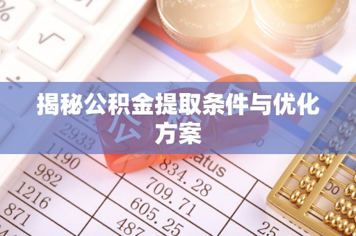 德州揭秘公积金提取条件与优化方案