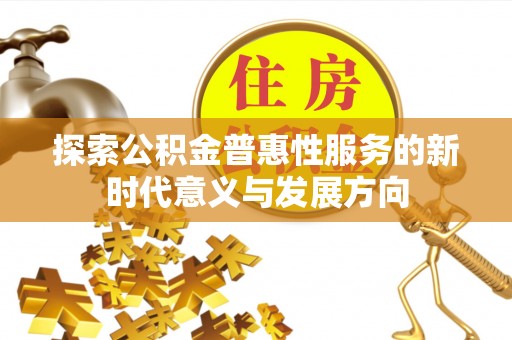 德州探索公积金普惠性服务的新时代意义与发展方向