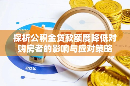 德州探析公积金贷款额度降低对购房者的影响与应对策略